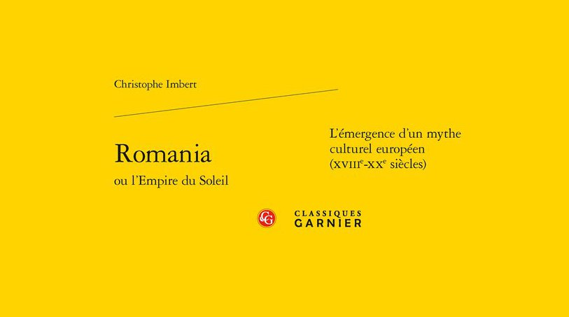 Christophe Imbert,  Romania ou l’Empire du Soleil, Classiques Garnier